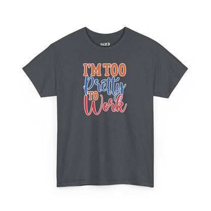 I'm Too Pretty to Work T-Shirt – Fun & Flirty Statement Tee