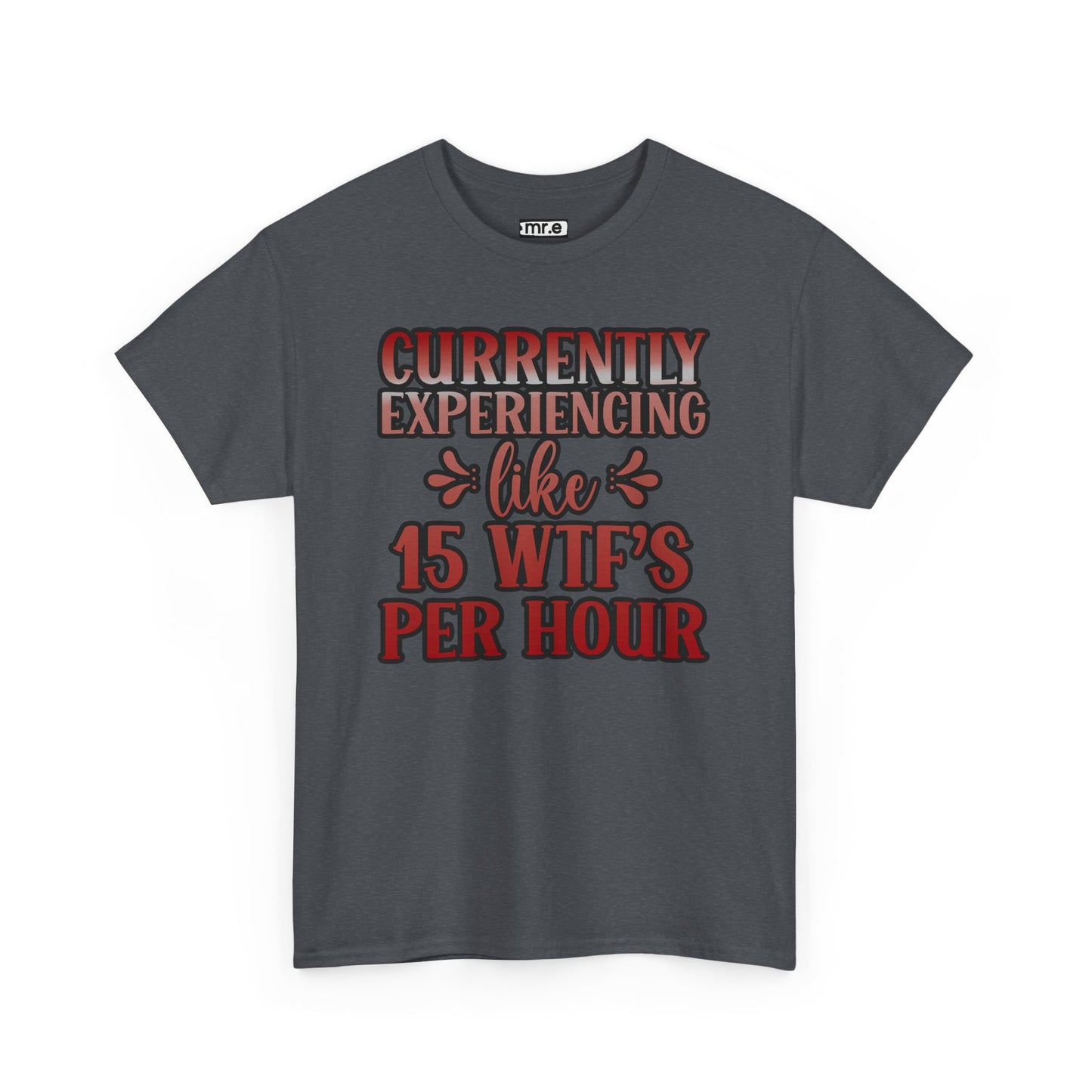 Currently Experiencing Like 15 WTF's Per Hour T-Shirt – Funny & Bold Statement Tee