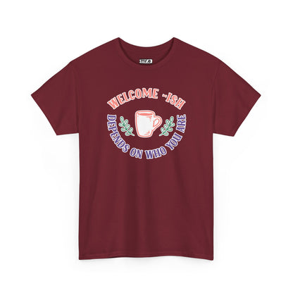 "Welcome-ish: Depends on Who You Are" Funny & Ironic Graphic Tee – Sarcastic Welcome Shirt for Mood-Based Hospitality