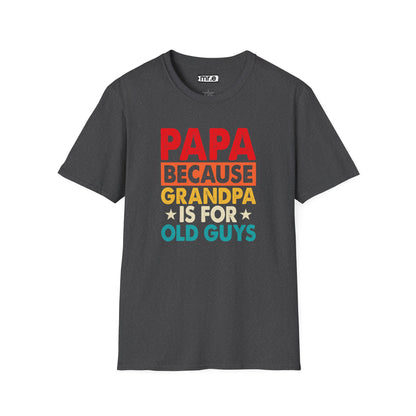 "Papa Because Grandpa Is for Old Guys" Funny Dad & Grandpa Humor T-Shirt – Ironic Family Gift Tee for Dads, Pops & Proud Papa Vibes
