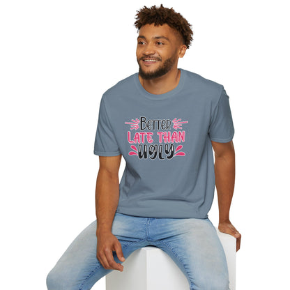 Sarcastic Funny T-Shirt - “Better Late Than Ugly” Gift Tee, Witty Statement Clothing, Humorous Apparel