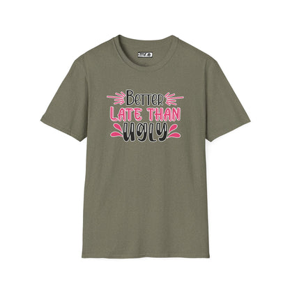Sarcastic Funny T-Shirt - “Better Late Than Ugly” Gift Tee, Witty Statement Clothing, Humorous Apparel