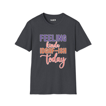 "Feeling Kinda IDGAF-ish Today" T-Shirt – Chill & Sarcastic Humor Tee, Ironic Attitude Graphic for Lazy Days, Casual Wear & Gift Ideas