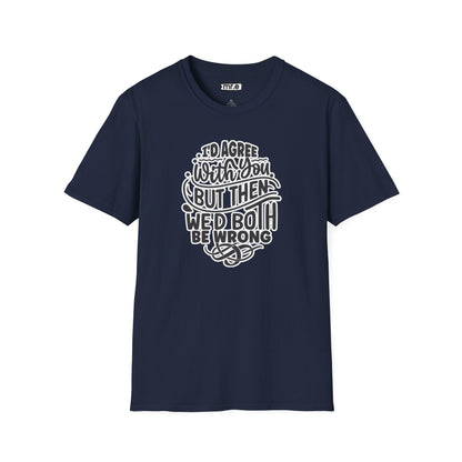 "I’d Agree With You But Then We’d Both Be Wrong" Funny Philosophy Tee – Sarcastic & Witty Graphic T-Shirt for Dry Humor Lovers