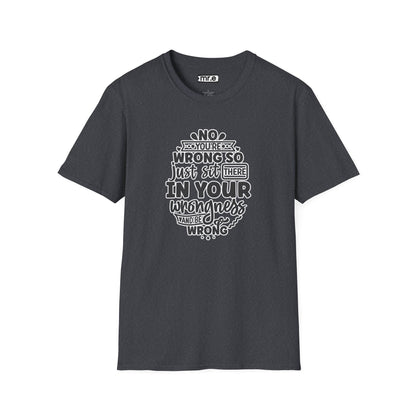 "No, You're Wrong — Just Sit There in Your Wrongness and Be Wrong" Funny Sarcastic Shirt – Bold & Hilarious Rejection Tee for Overthinkers, Debaters & Sassy Souls