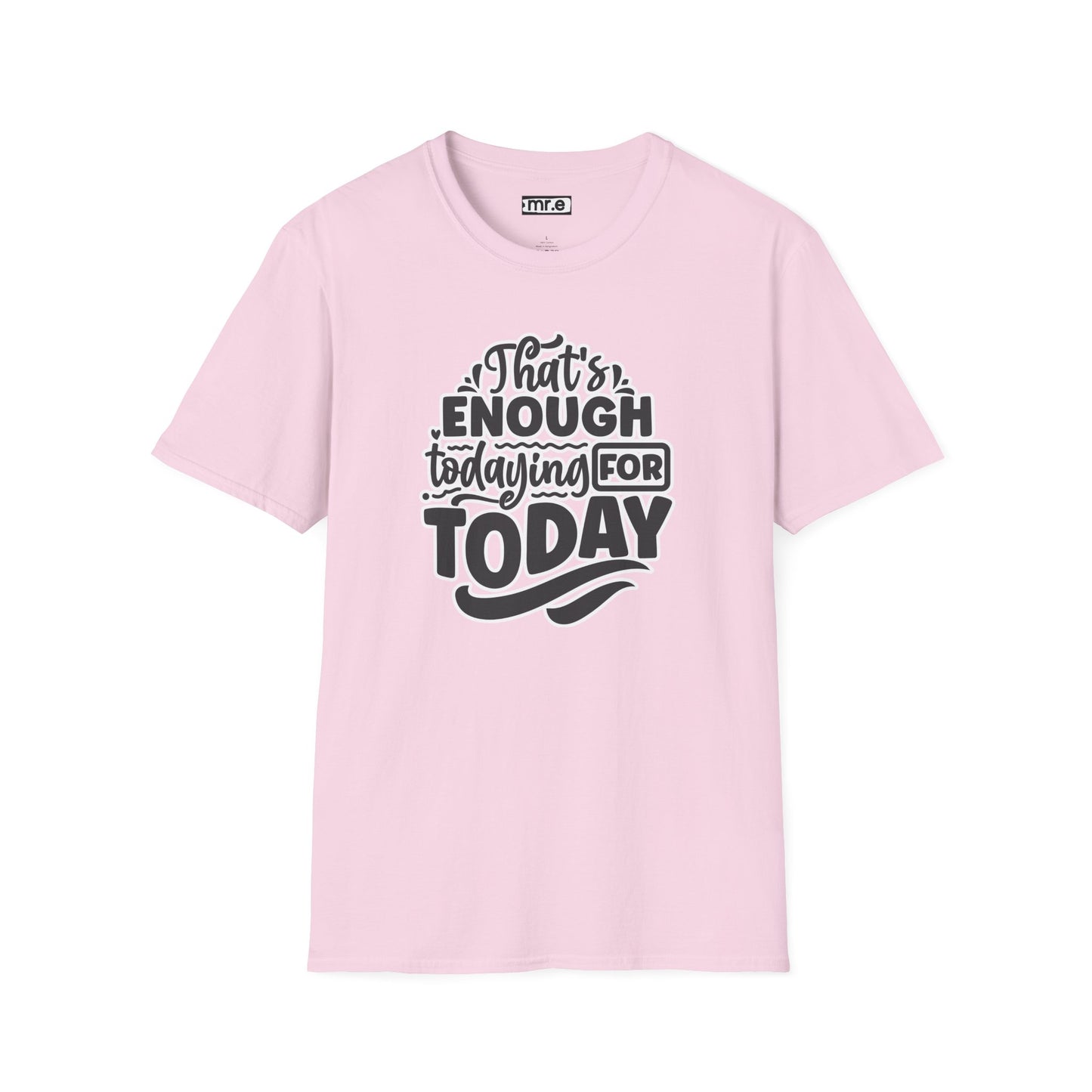 "That's Enough Todaying for Today" Funny & Relatable T-Shirt – Chill Vibes, Self-Care Humor Tee for Overwhelmed Souls