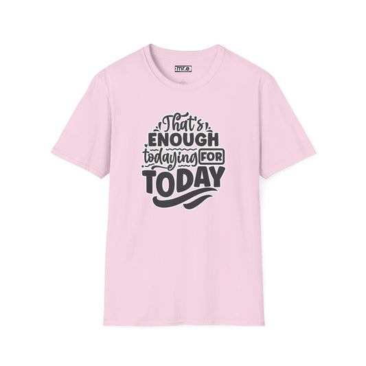 "That's Enough Todaying for Today" Funny & Relatable T-Shirt – Chill Vibes, Self-Care Humor Tee for Overwhelmed Souls