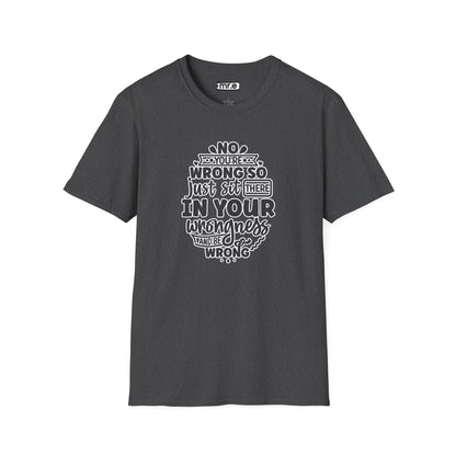 "No, You're Wrong — Just Sit There in Your Wrongness and Be Wrong" Funny Sarcastic Shirt – Bold & Hilarious Rejection Tee for Overthinkers, Debaters & Sassy Souls