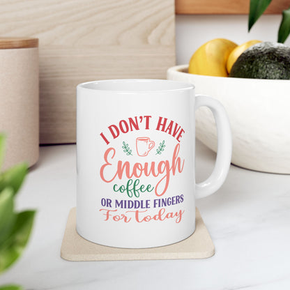 I Don’t Have Enough Coffee or Middle Fingers Mug - Funny Ceramic Coffee Cup