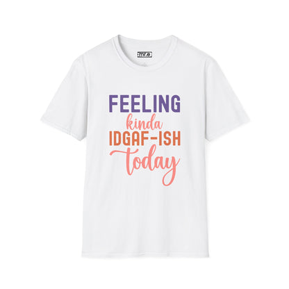 "Feeling Kinda IDGAF-ish Today" T-Shirt – Chill & Sarcastic Humor Tee, Ironic Attitude Graphic for Lazy Days, Casual Wear & Gift Ideas