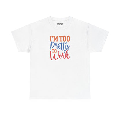 I'm Too Pretty to Work T-Shirt – Fun & Flirty Statement Tee