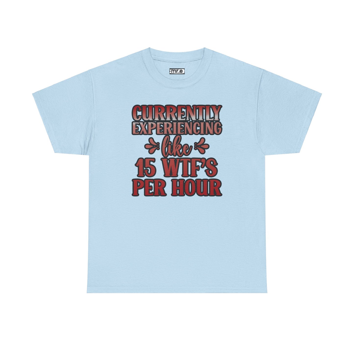 Currently Experiencing Like 15 WTF's Per Hour T-Shirt – Funny & Bold Statement Tee