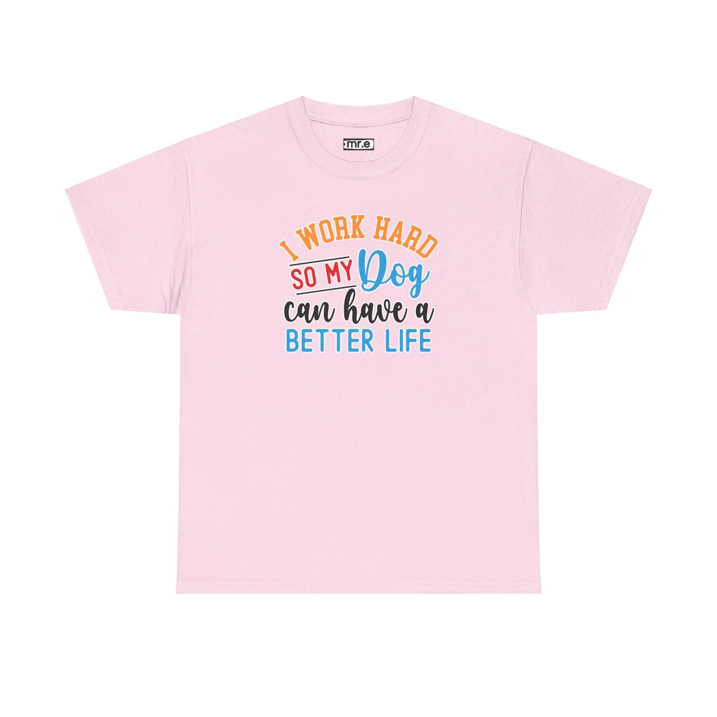 I Work Hard So My Dog Can Have a Better Life T-Shirt – Fun & Stylish Dog Lover Tee