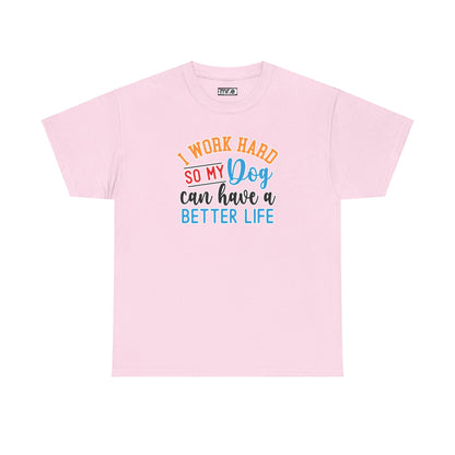 I Work Hard So My Dog Can Have a Better Life T-Shirt – Fun & Stylish Dog Lover Tee