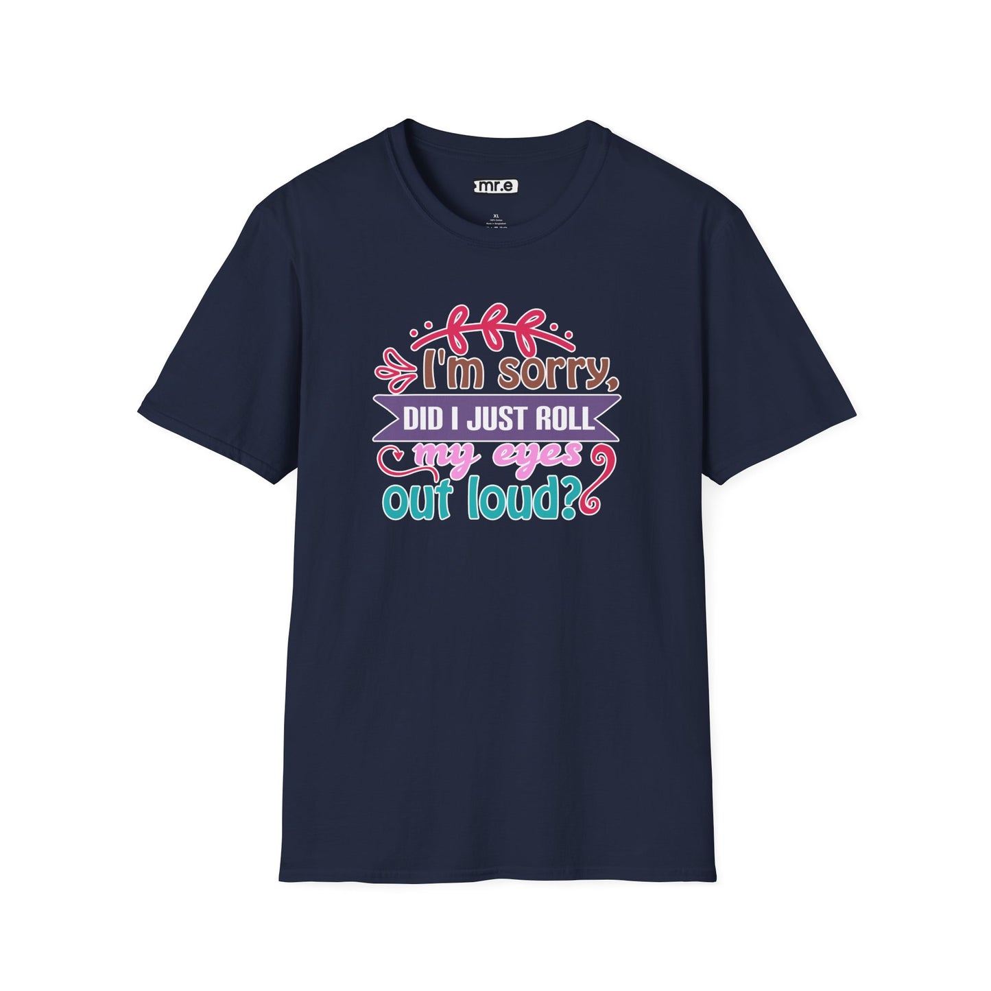 "I’m Sorry, Did I Just Roll My Eyes Out Loud?" Funny Sarcasm T-Shirt – Witty Eye-Rolling Tee for Sarcastic Souls & Over-it Vibes