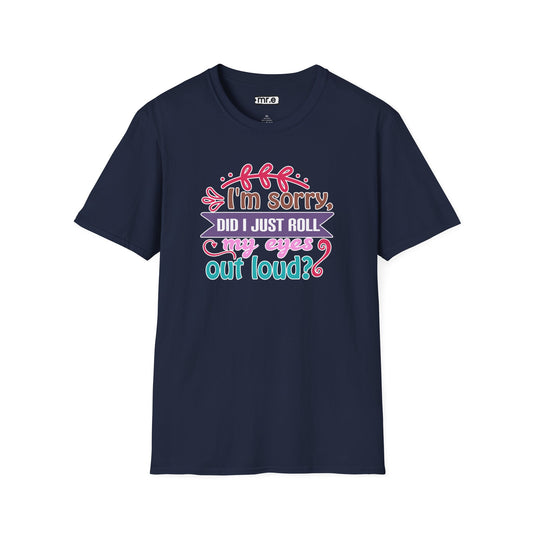 "I’m Sorry, Did I Just Roll My Eyes Out Loud?" Funny Sarcasm T-Shirt – Witty Eye-Rolling Tee for Sarcastic Souls & Over-it Vibes
