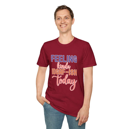 Feeling Kinda IDGAF-ish Today T-Shirt Funny and Sassy Graphic Tee Available in Multiple Colors & Sizes