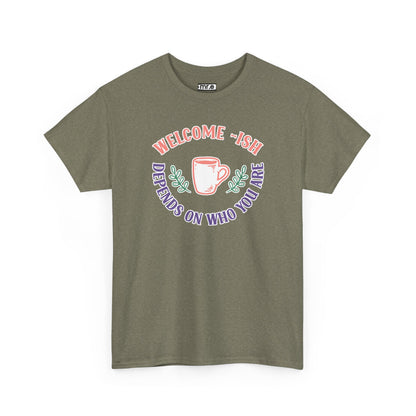 "Welcome-ish: Depends on Who You Are" Funny & Ironic Graphic Tee – Sarcastic Welcome Shirt for Mood-Based Hospitality