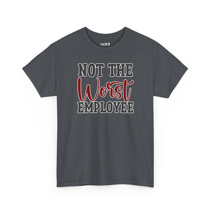 "Not The Worst Employee" Funny Office Shirt – Sarcastic & Relatable Work Humor Tee for Overworked, Underappreciated Employees