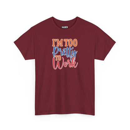 "I’m Too Pretty to Work" Funny Sassy Tee – Bold Confidence Graphic Shirt for Sarcastic & Stylish Women (Perfect Gift!)