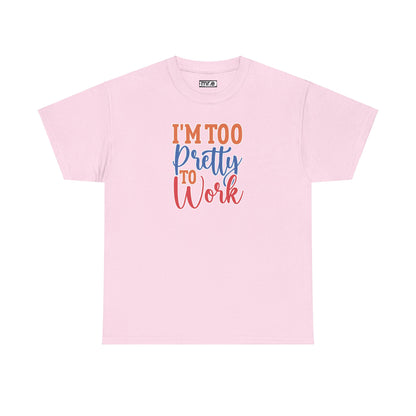 I'm Too Pretty to Work T-Shirt – Fun & Flirty Statement Tee