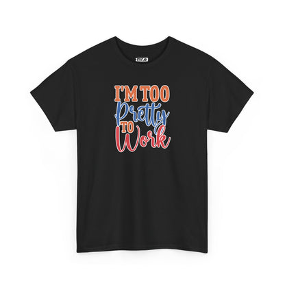 "I’m Too Pretty to Work" Funny Sassy Tee – Bold Confidence Graphic Shirt for Sarcastic & Stylish Women (Perfect Gift!)
