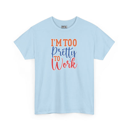 I'm Too Pretty to Work T-Shirt – Fun & Flirty Statement Tee