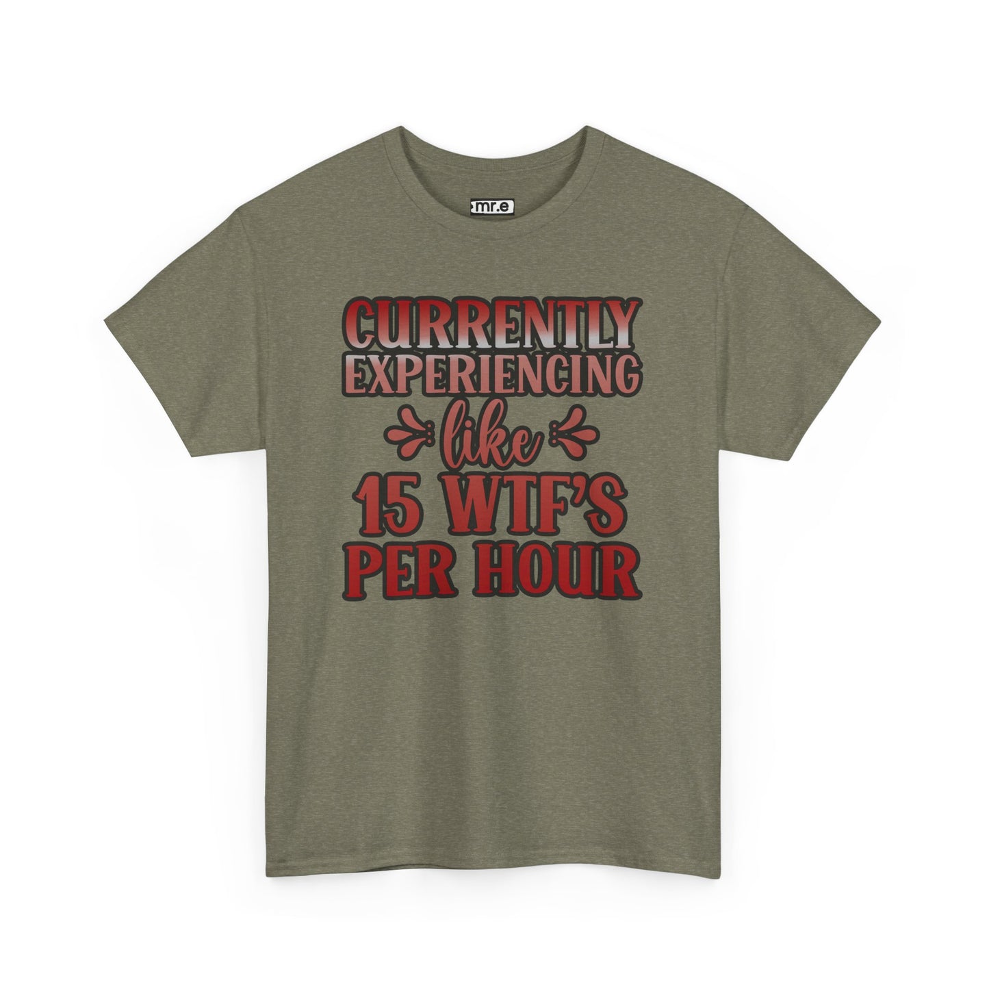 Currently Experiencing Like 15 WTF's Per Hour T-Shirt – Funny & Bold Statement Tee