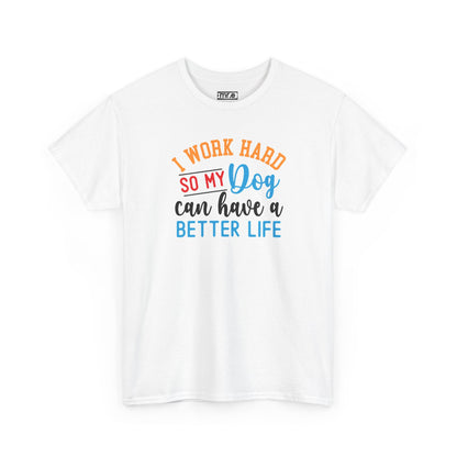 "I Work Hard So My Dog Can Have a Better Life" Funny Pet Lover Tee – Heartwarming & Hilarious Graphic Shirt for Dog Moms, Dads & Puppies' Favorite Humans
