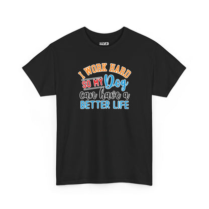 "I Work Hard So My Dog Can Have a Better Life" Funny Pet Lover Tee – Heartwarming & Hilarious Graphic Shirt for Dog Moms, Dads & Puppies' Favorite Humans