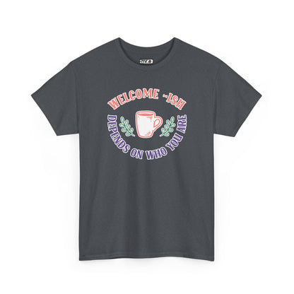 "Welcome-ish: Depends on Who You Are" Funny & Ironic Graphic Tee – Sarcastic Welcome Shirt for Mood-Based Hospitality