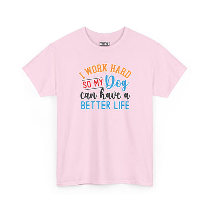 "I Work Hard So My Dog Can Have a Better Life" Funny Pet Lover Tee – Heartwarming & Hilarious Graphic Shirt for Dog Moms, Dads & Puppies' Favorite Humans