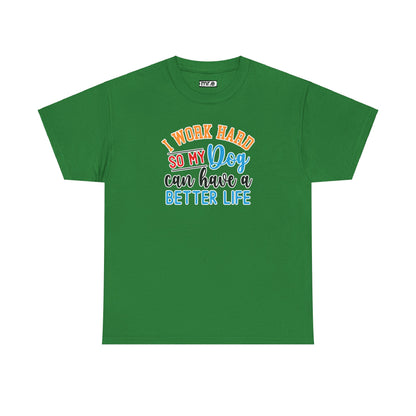 I Work Hard So My Dog Can Have a Better Life T-Shirt – Fun & Stylish Dog Lover Tee