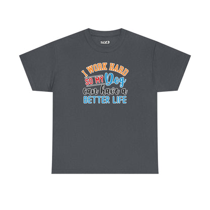 "I Work Hard So My Dog Can Have a Better Life" Funny Pet Lover Tee – Heartwarming & Hilarious Graphic Shirt for Dog Moms, Dads & Puppies' Favorite Humans