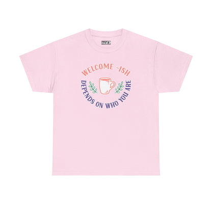 "Welcome-ish: Depends on Who You Are" Funny & Ironic Graphic Tee – Sarcastic Welcome Shirt for Mood-Based Hospitality