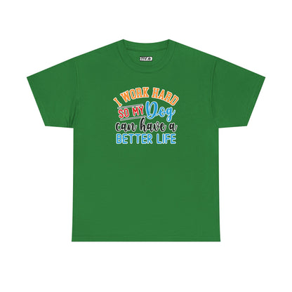 "I Work Hard So My Dog Can Have a Better Life" Funny Pet Lover Tee – Heartwarming & Hilarious Graphic Shirt for Dog Moms, Dads & Puppies' Favorite Humans