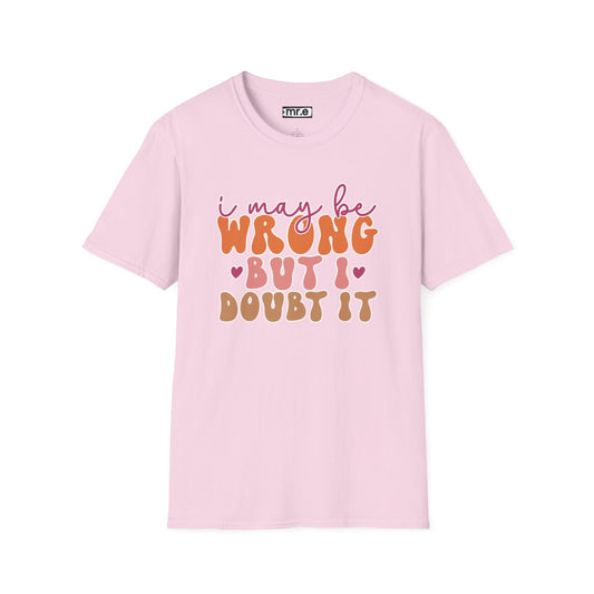 "I May Be Wrong But I Doubt It" Sassy & Confident T-Shirt – Witty, Bold Tee for the Unapologetically Self-Assured