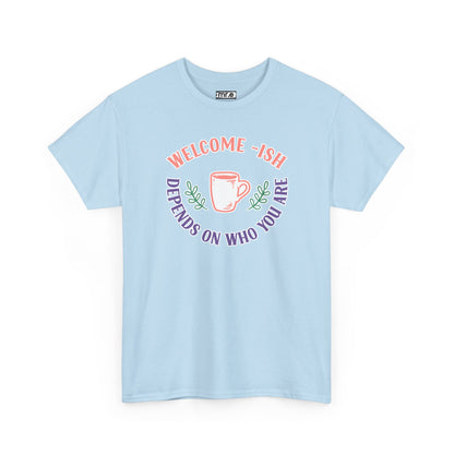 "Welcome-ish: Depends on Who You Are" Funny & Ironic Graphic Tee – Sarcastic Welcome Shirt for Mood-Based Hospitality
