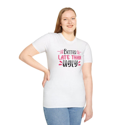 Sarcastic Funny T-Shirt - “Better Late Than Ugly” Gift Tee, Witty Statement Clothing, Humorous Apparel