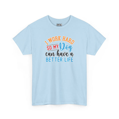 "I Work Hard So My Dog Can Have a Better Life" Funny Pet Lover Tee – Heartwarming & Hilarious Graphic Shirt for Dog Moms, Dads & Puppies' Favorite Humans