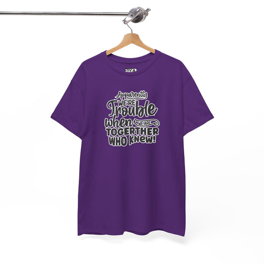 "Apparently We're Trouble When We Are Together… Who Knew?" Funny & Flirty Graphic Tee – Couple Humor Shirt for Playful Partners