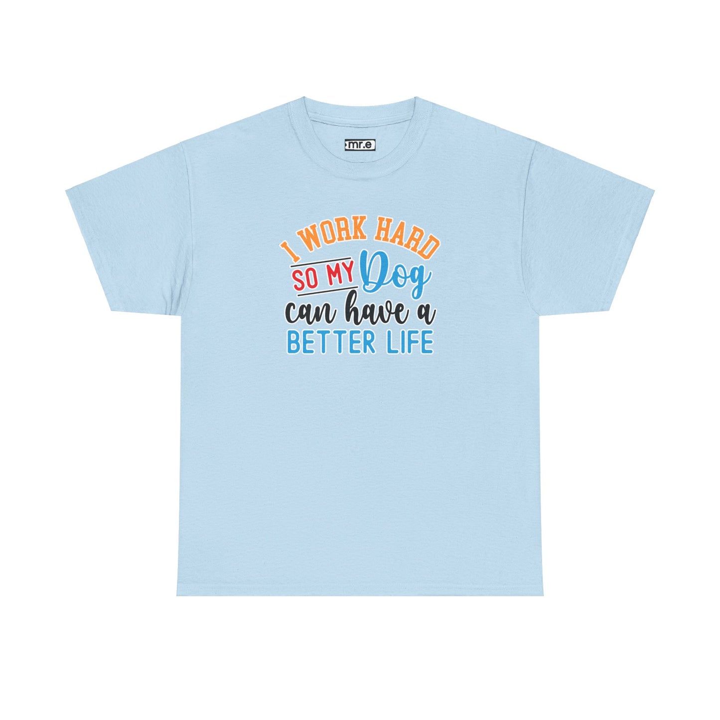 I Work Hard So My Dog Can Have a Better Life T-Shirt – Fun & Stylish Dog Lover Tee