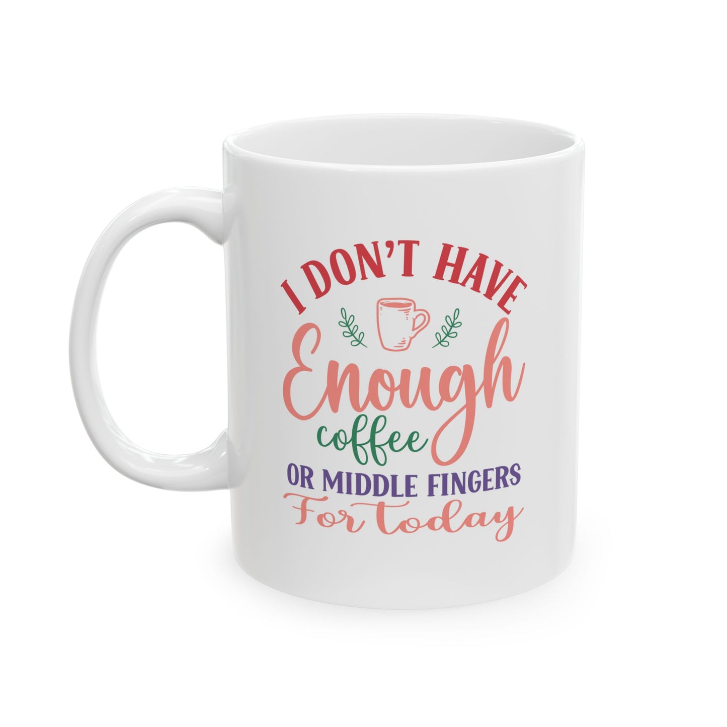 I Don’t Have Enough Coffee or Middle Fingers Mug - Funny Ceramic Coffee Cup