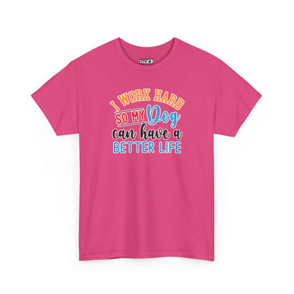 "I Work Hard So My Dog Can Have a Better Life" Funny Pet Lover Tee – Heartwarming & Hilarious Graphic Shirt for Dog Moms, Dads & Puppies' Favorite Humans