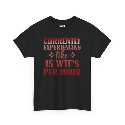 Currently Experiencing Like 15 WTF's Per Hour T-Shirt – Funny & Bold Statement Tee