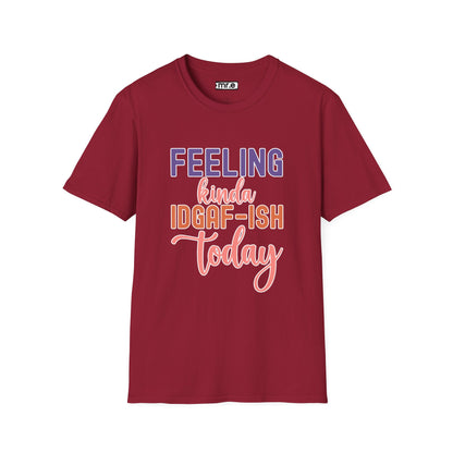 "Feeling Kinda IDGAF-ish Today" T-Shirt – Chill & Sarcastic Humor Tee, Ironic Attitude Graphic for Lazy Days, Casual Wear & Gift Ideas