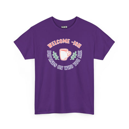 "Welcome-ish: Depends on Who You Are" Funny & Ironic Graphic Tee – Sarcastic Welcome Shirt for Mood-Based Hospitality
