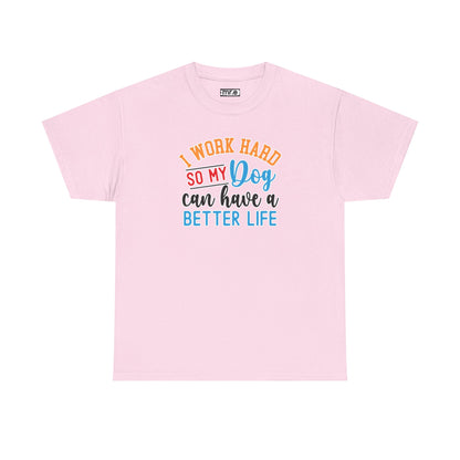 "I Work Hard So My Dog Can Have a Better Life" Funny Pet Lover Tee – Heartwarming & Hilarious Graphic Shirt for Dog Moms, Dads & Puppies' Favorite Humans