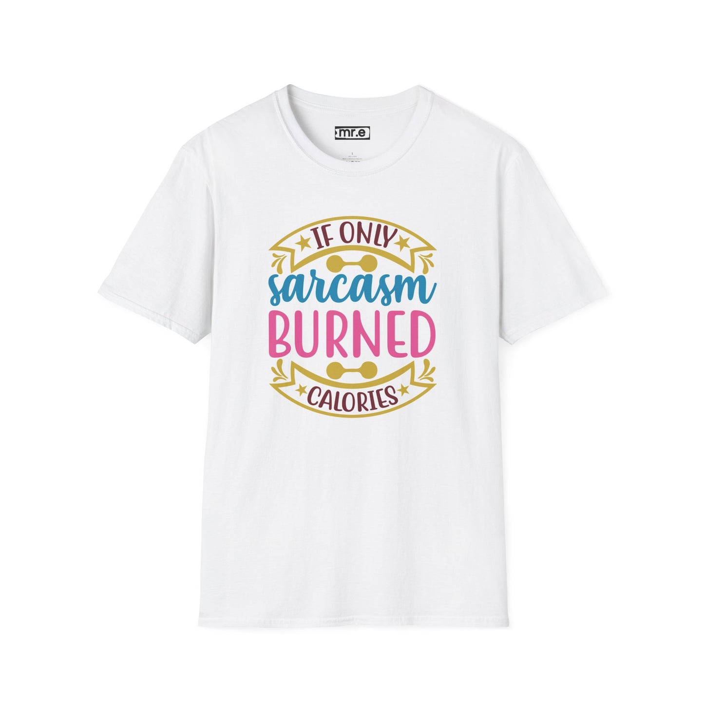 If Only Sarcasm Burned Calories T-Shirt Funny Graphic Tee Available in Multiple Colors & Sizes