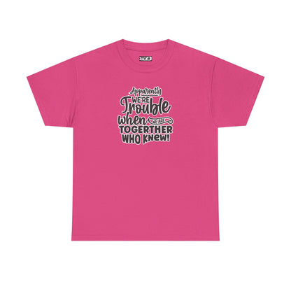 "Apparently We're Trouble When We Are Together… Who Knew?" Funny & Flirty Graphic Tee – Couple Humor Shirt for Playful Partners